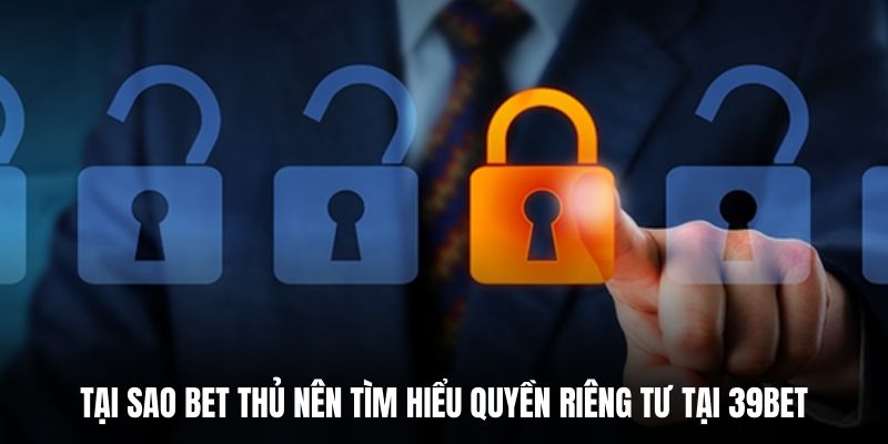 Tại sao bet thủ nên tìm hiểu quyền riêng tư tại 39BET.