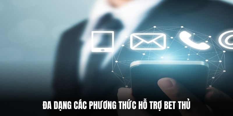 Đa dạng các phương thức hỗ trợ bet thủ.