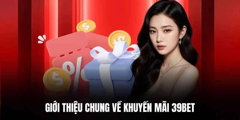 Giới thiệu chung về khuyến mãi 39BET.
