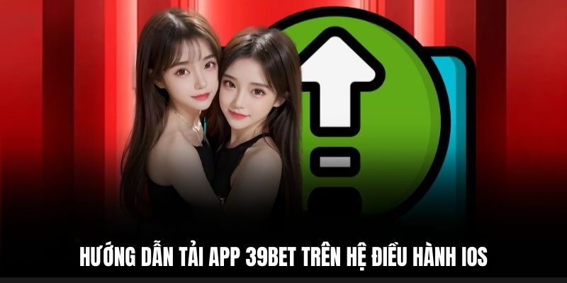 Hướng dẫn tải app 39BET trên hệ điều hành iOS.