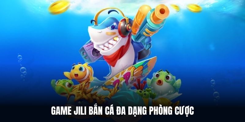 Game Jili Bắn cá đa dạng phòng cược.