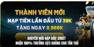 Khuyến Mãi Nạp Đầu 39BET – Nhận 100% Nạp Đầu Cho Tân Thủ