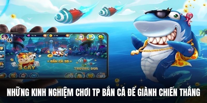 Những kinh nghiệm chơi TP bắn cá để giành chiến thắng.
