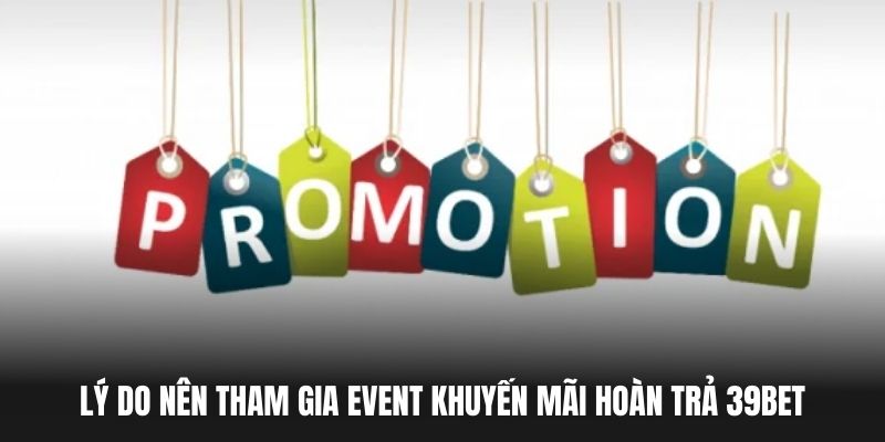 Lý do nên tham gia event khuyến mãi hoàn trả 39BET.