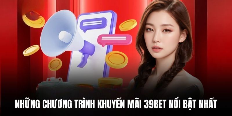 Những chương trình khuyến mãi 39BET nổi bật nhất.