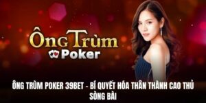 Ông Trùm Poker 39BET – Bí Quyết Hóa Thân Thành Cao Thủ