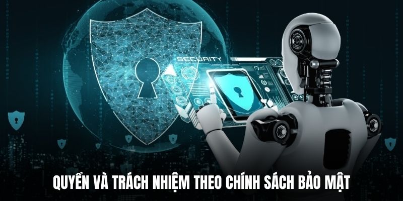 Quyền và trách nhiệm theo chính sách bảo mật.