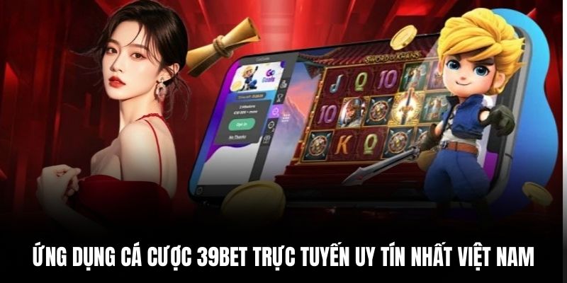 Ứng dụng cá cược 39BET trực tuyến uy tín nhất Việt Nam.