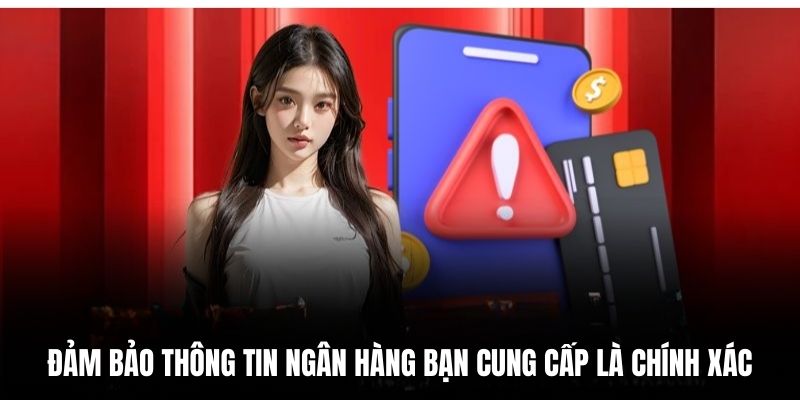 Đảm bảo thông tin ngân hàng bạn cung cấp là chính xác.