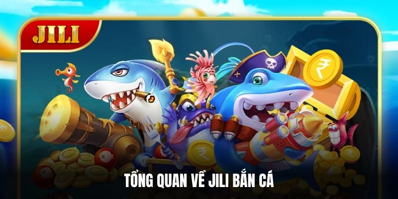 Tổng quan về Jili Bắn cá.