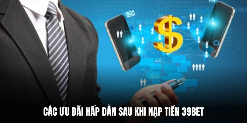 Các ưu đãi hấp dẫn sau khi nạp tiền 39BET.